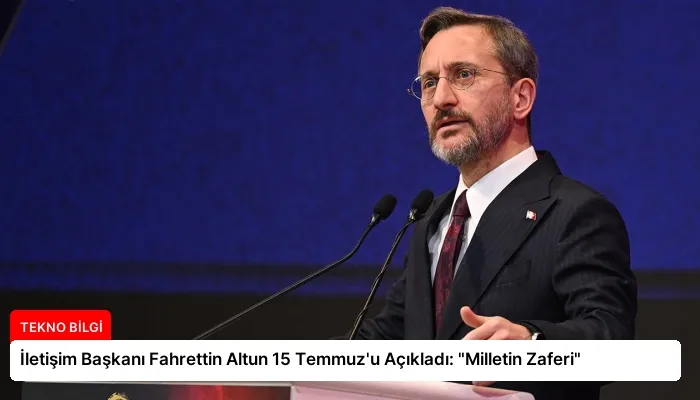 İletişim Başkanı Fahrettin Altun 15 Temmuz’u Açıkladı: “Milletin Zaferi”