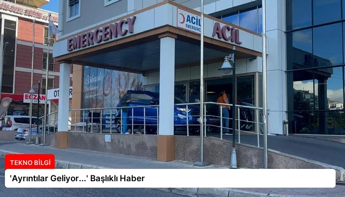 ‘Ayrıntılar Geliyor…’ Başlıklı Haber