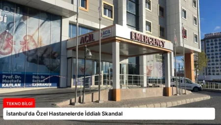 İstanbul’da Özel Hastanelerde İddialı Skandal