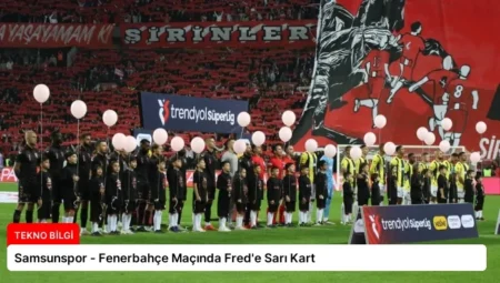 Samsunspor – Fenerbahçe Maçında Fred’e Sarı Kart