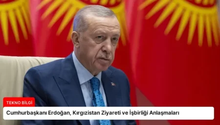 Cumhurbaşkanı Erdoğan, Kırgızistan Ziyareti ve İşbirliği Anlaşmaları