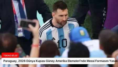 Paraguay, 2026 Dünya Kupası Güney Amerika Elemeleri’nde Messi Formasını Yasakladı