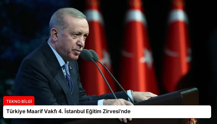 Türkiye Maarif Vakfı 4. İstanbul Eğitim Zirvesi’nde