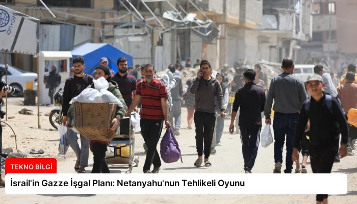 İsrail’in Gazze İşgal Planı: Netanyahu’nun Tehlikeli Oyunu