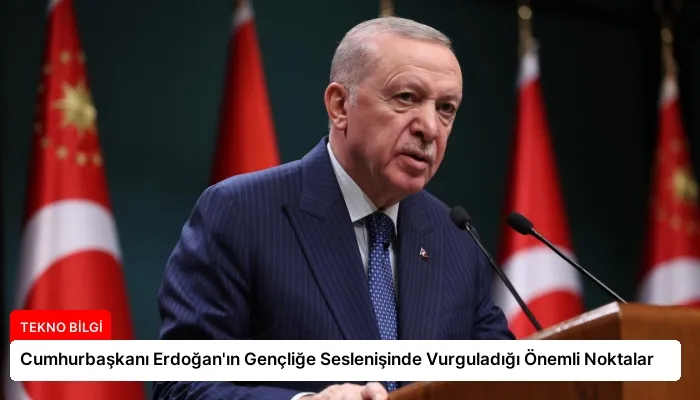 Cumhurbaşkanı Erdoğan’ın Gençliğe Seslenişinde Vurguladığı Önemli Noktalar