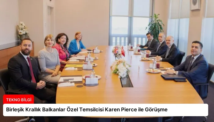 Birleşik Krallık Balkanlar Özel Temsilcisi Karen Pierce ile Görüşme