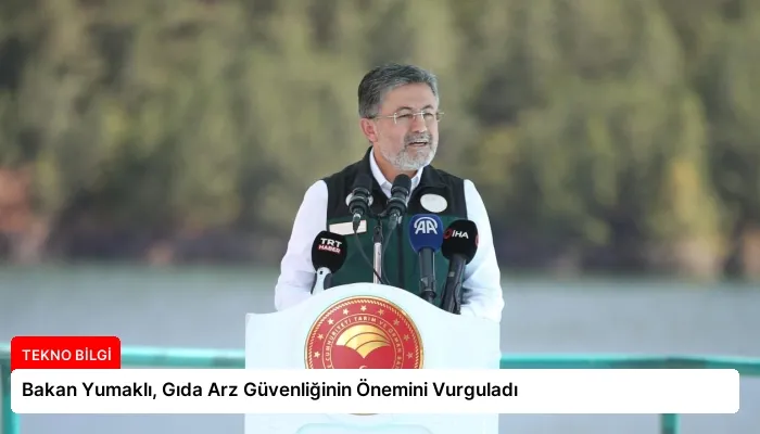 Bakan Yumaklı, Gıda Arz Güvenliğinin Önemini Vurguladı