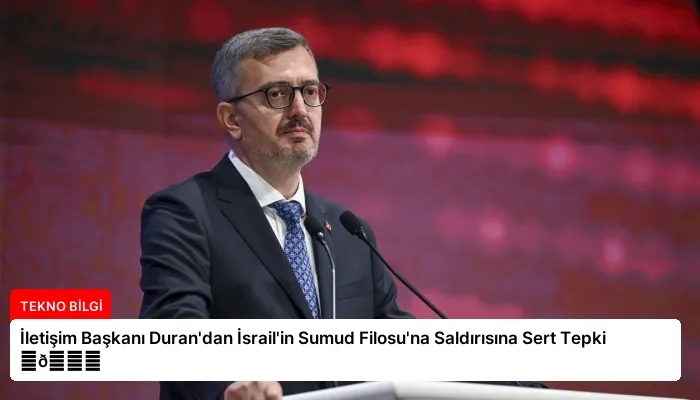 İletişim Başkanı Duran’dan İsrail’in Sumud Filosu’na Saldırısına Sert Tepki ⏬👇
