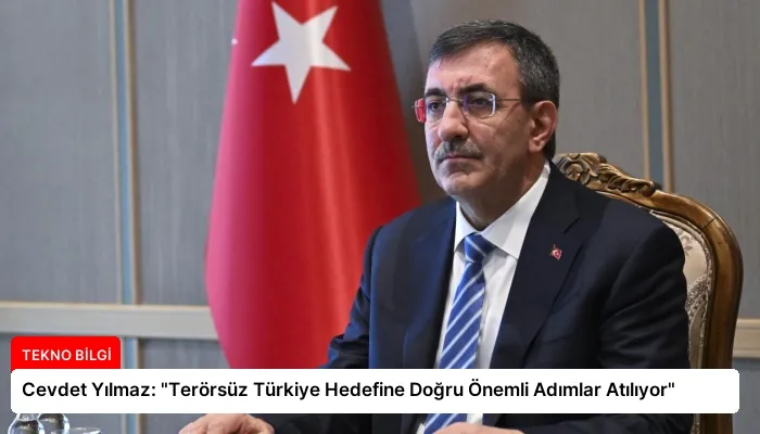 Cevdet Yılmaz: “Terörsüz Türkiye Hedefine Doğru Önemli Adımlar Atılıyor”