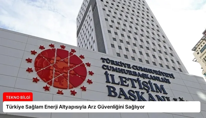 Türkiye Sağlam Enerji Altyapısıyla Arz Güvenliğini Sağlıyor