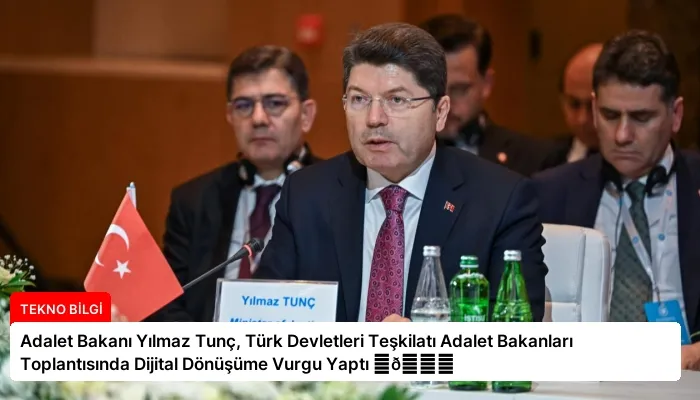 Adalet Bakanı Yılmaz Tunç, Türk Devletleri Teşkilatı Adalet Bakanları Toplantısında Dijital Dönüşüme Vurgu Yaptı ⏬👇