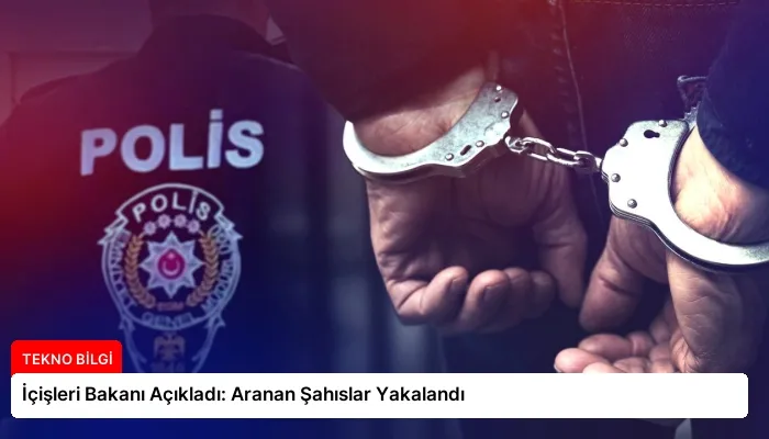 İçişleri Bakanı Açıkladı: Aranan Şahıslar Yakalandı