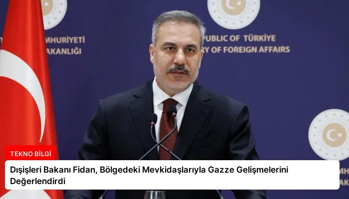 Dışişleri Bakanı Fidan, Bölgedeki Mevkidaşlarıyla Gazze Gelişmelerini Değerlendirdi