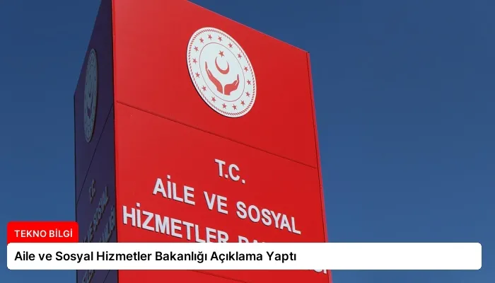 Aile ve Sosyal Hizmetler Bakanlığı Açıklama Yaptı