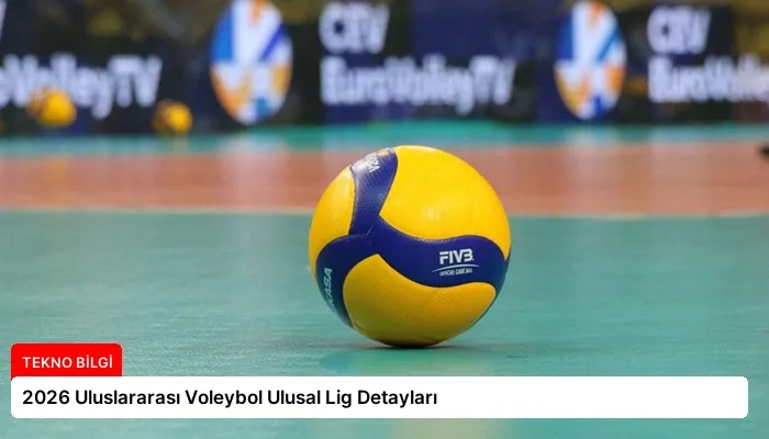 2026 Uluslararası Voleybol Ulusal Lig Detayları