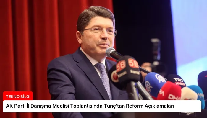 AK Parti İl Danışma Meclisi Toplantısında Tunç’tan Reform Açıklamaları