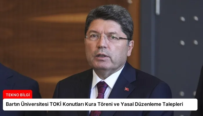 Bartın Üniversitesi TOKİ Konutları Kura Töreni ve Yasal Düzenleme Talepleri