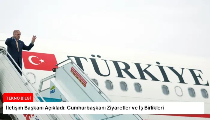 İletişim Başkanı Açıkladı: Cumhurbaşkanı Ziyaretler ve İş Birlikleri