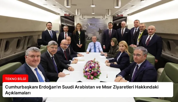 Cumhurbaşkanı Erdoğan’ın Suudi Arabistan ve Mısır Ziyaretleri Hakkındaki Açıklamaları