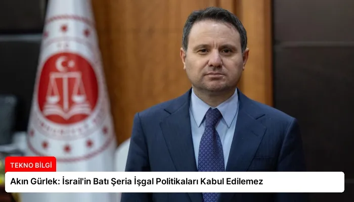 Akın Gürlek: İsrail’in Batı Şeria İşgal Politikaları Kabul Edilemez