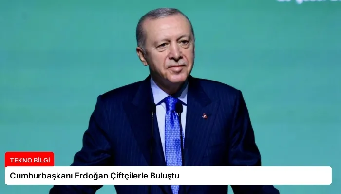 Cumhurbaşkanı Erdoğan Çiftçilerle Buluştu