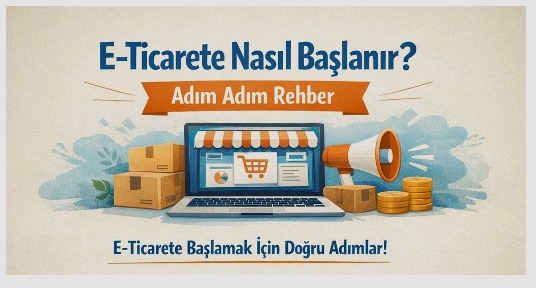 E-Ticarete Nasıl Başlanır? Adım Adım Rehber (2026)