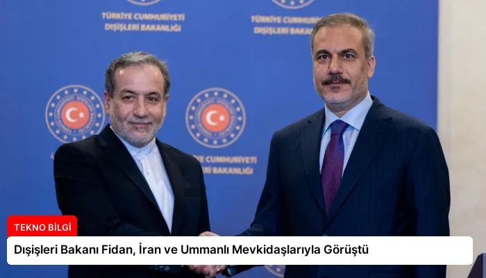 Dışişleri Bakanı Fidan, İran ve Ummanlı Mevkidaşlarıyla Görüştü