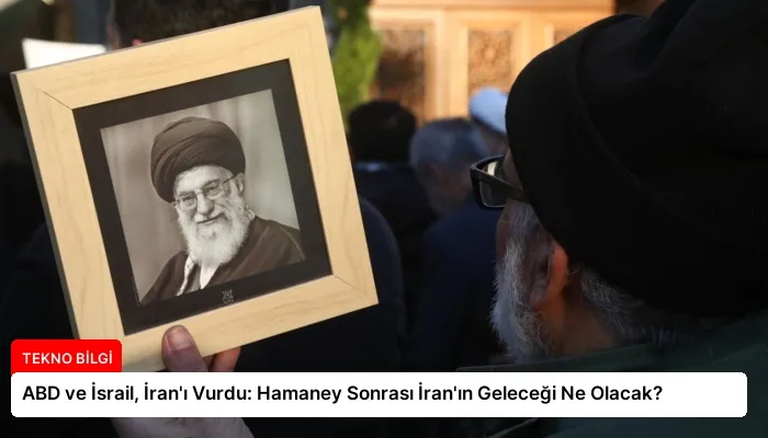 ABD ve İsrail, İran’ı Vurdu: Hamaney Sonrası İran’ın Geleceği Ne Olacak?