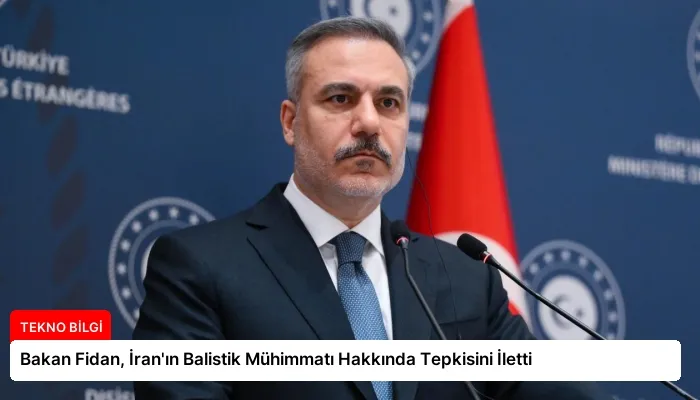 Bakan Fidan, İran’ın Balistik Mühimmatı Hakkında Tepkisini İletti