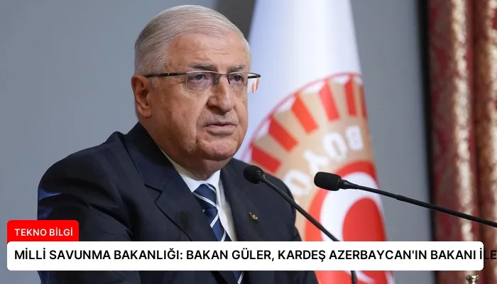 MİLLİ SAVUNMA BAKANLIĞI: BAKAN GÜLER, KARDEŞ AZERBAYCAN’IN BAKANI İLE GÖRÜŞTÜ