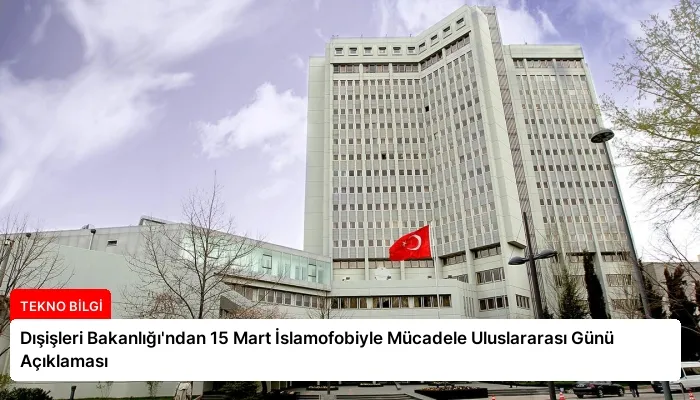 Dışişleri Bakanlığı’ndan 15 Mart İslamofobiyle Mücadele Uluslararası Günü Açıklaması