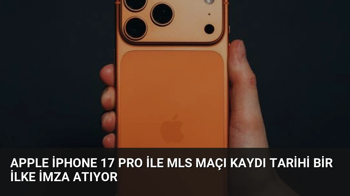 Apple iPhone 17 Pro ile MLS Maçı Kaydı Tarihi Bir İlke İmza Atıyor