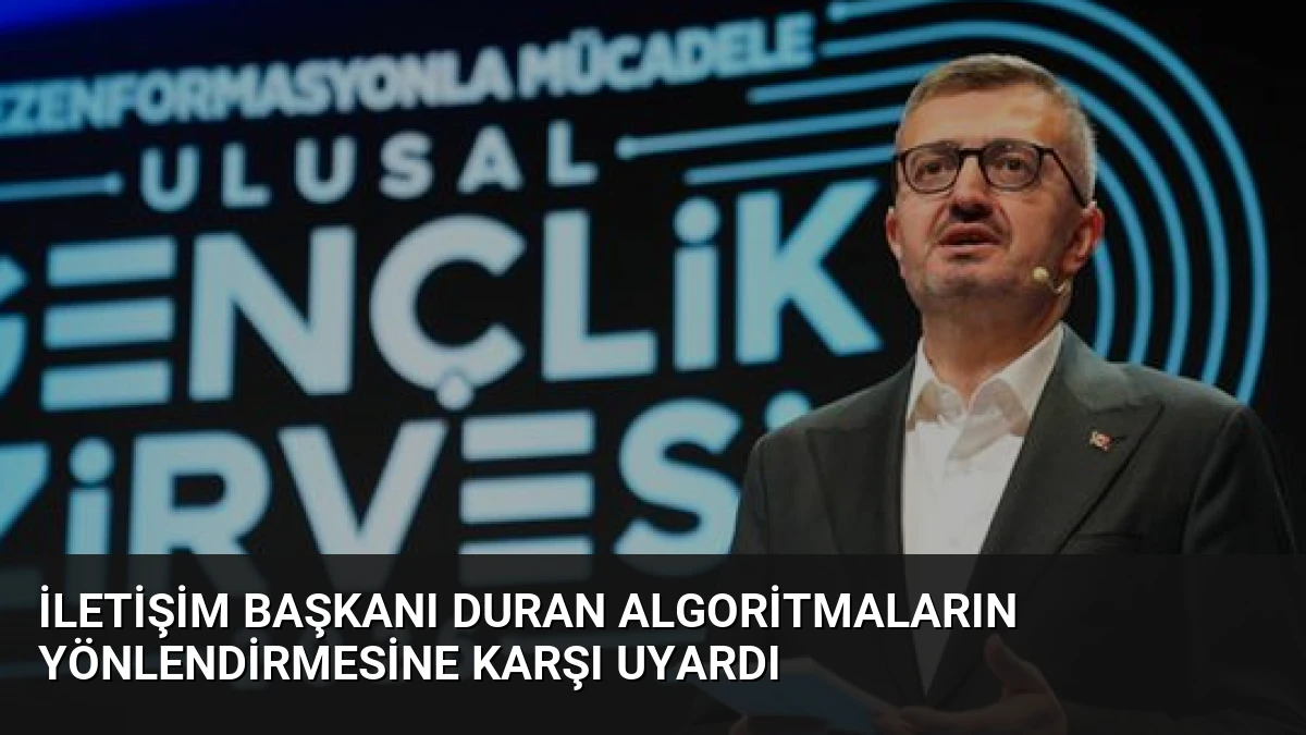 İletişim Başkanı Duran Algoritmaların Yönlendirmesine Karşı Uyardı
