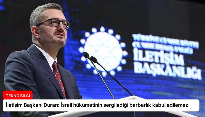 İletişim Başkanı Duran: İsrail hükümetinin sergilediği barbarlık kabul edilemez