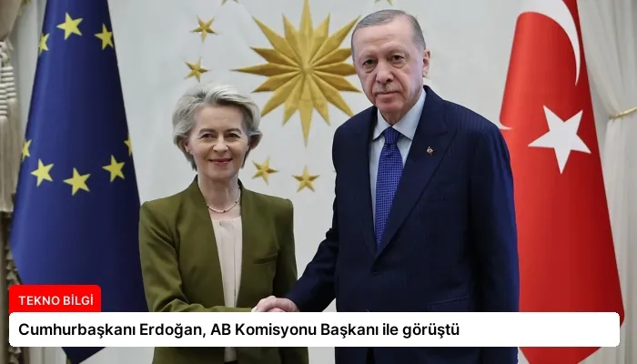 Cumhurbaşkanı Erdoğan, AB Komisyonu Başkanı ile görüştü