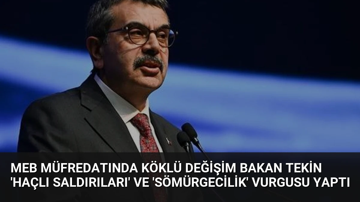 MEB Müfredatında Köklü Değişim Bakan Tekin ‘Haçlı Saldırıları’ ve ‘Sömürgecilik’ Vurgusu Yaptı
