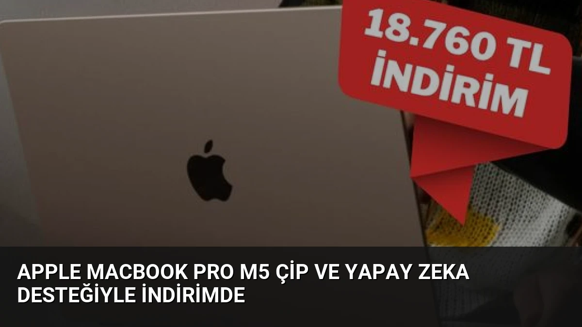 Apple MacBook Pro M5 Çip ve Yapay Zeka Desteğiyle İndirimde
