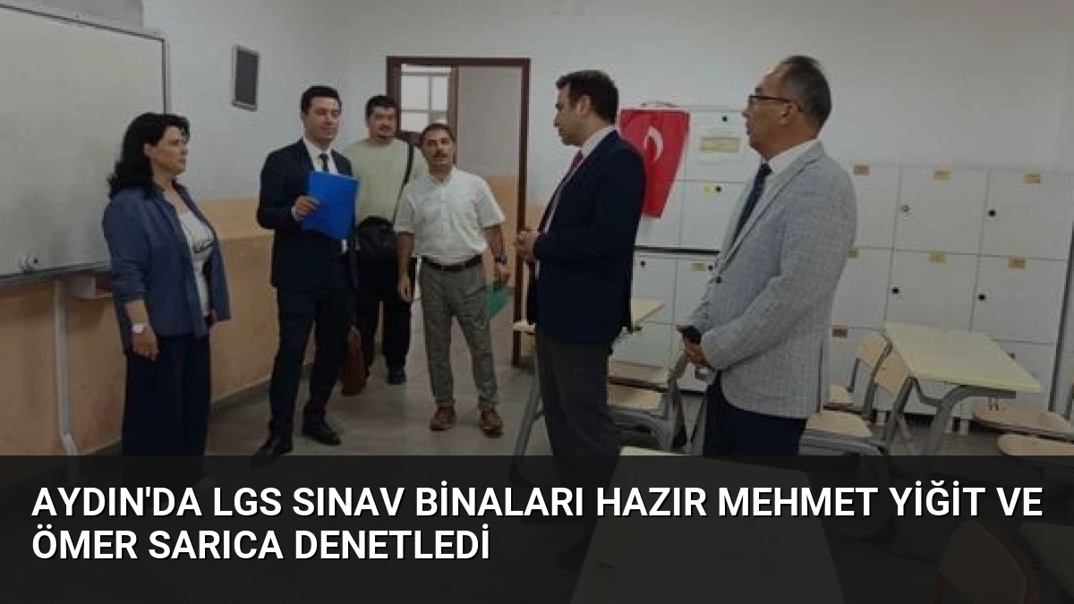 Aydın’da LGS Sınav Binaları Hazır Mehmet Yiğit ve Ömer Sarıca Denetledi