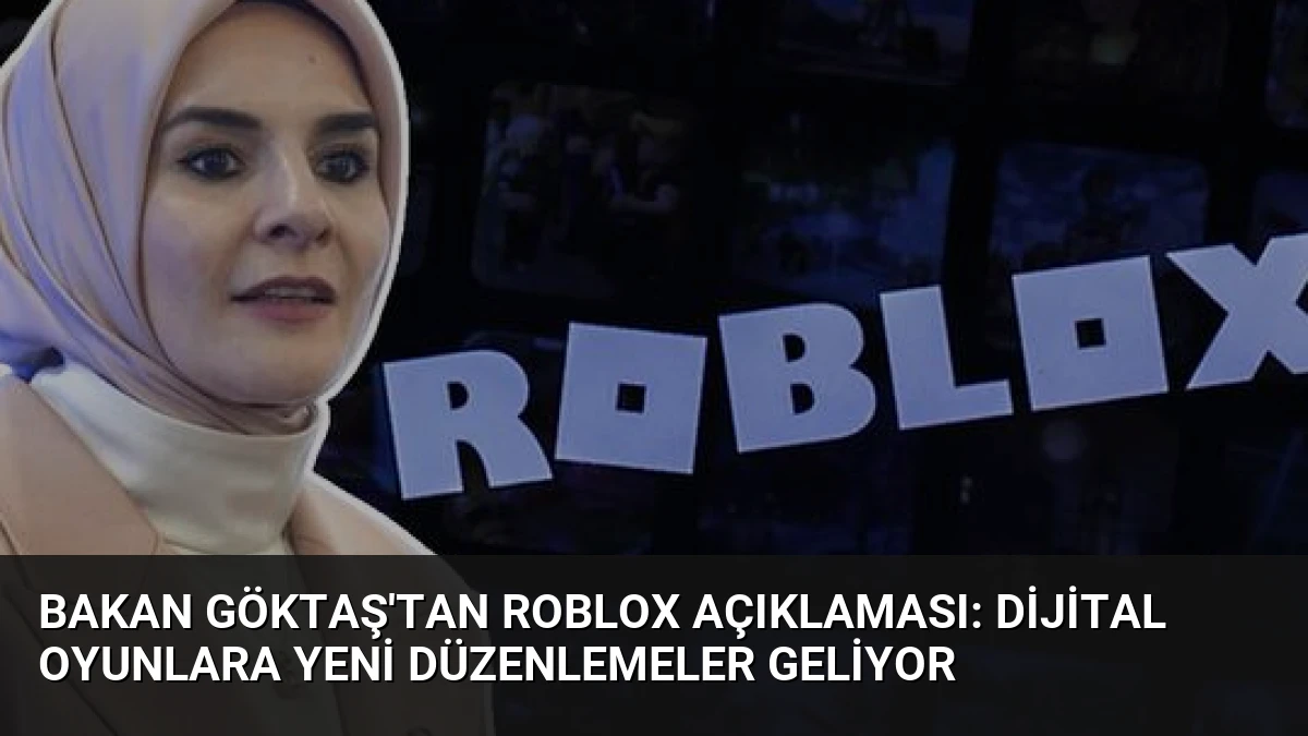 Bakan Göktaş’tan Roblox Açıklaması: Dijital Oyunlara Yeni Düzenlemeler Geliyor