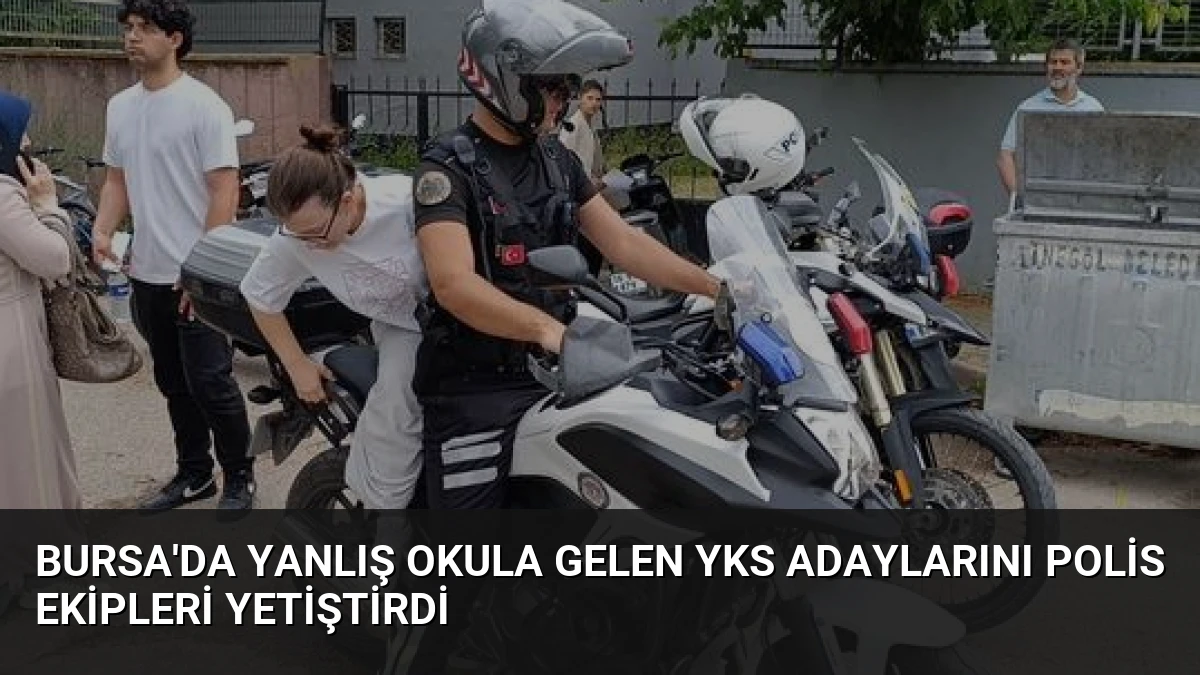 Bursa’da Yanlış Okula Gelen YKS Adaylarını Polis Ekipleri Yetiştirdi