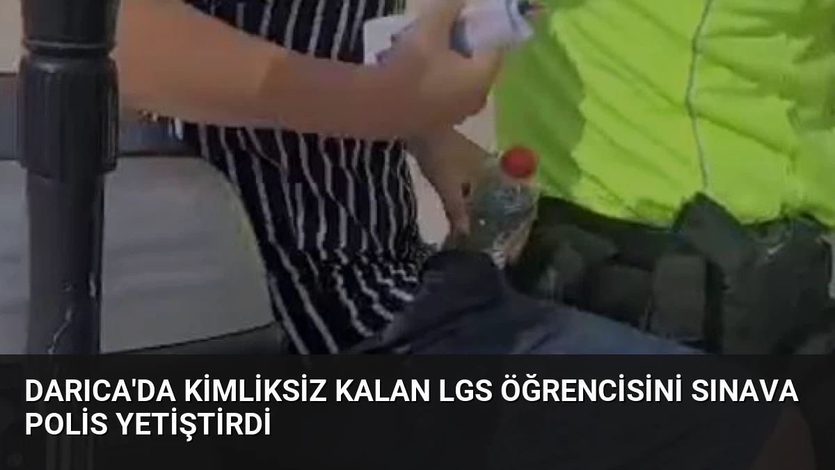 Darıca’da Kimliksiz Kalan LGS Öğrencisini Sınava Polis Yetiştirdi