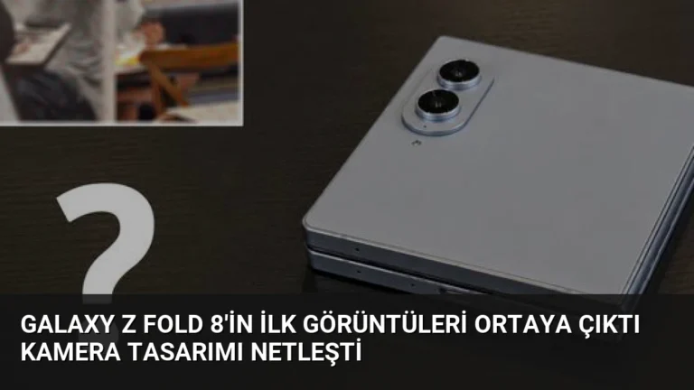Galaxy Z Fold 8’in İlk Görüntüleri Ortaya Çıktı Kamera Tasarımı Netleşti