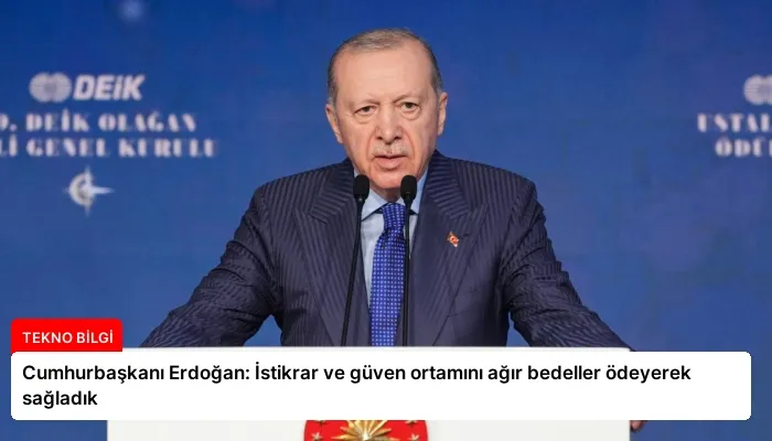 Cumhurbaşkanı Erdoğan: İstikrar ve güven ortamını ağır bedeller ödeyerek sağladık