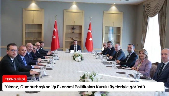 Yılmaz, Cumhurbaşkanlığı Ekonomi Politikaları Kurulu üyeleriyle görüştü