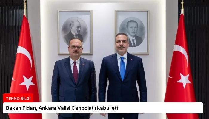 Bakan Fidan, Ankara Valisi Canbolat’ı kabul etti