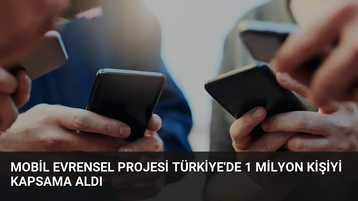 Mobil Evrensel Projesi Türkiye’de 1 Milyon Kişiyi Kapsama Aldı