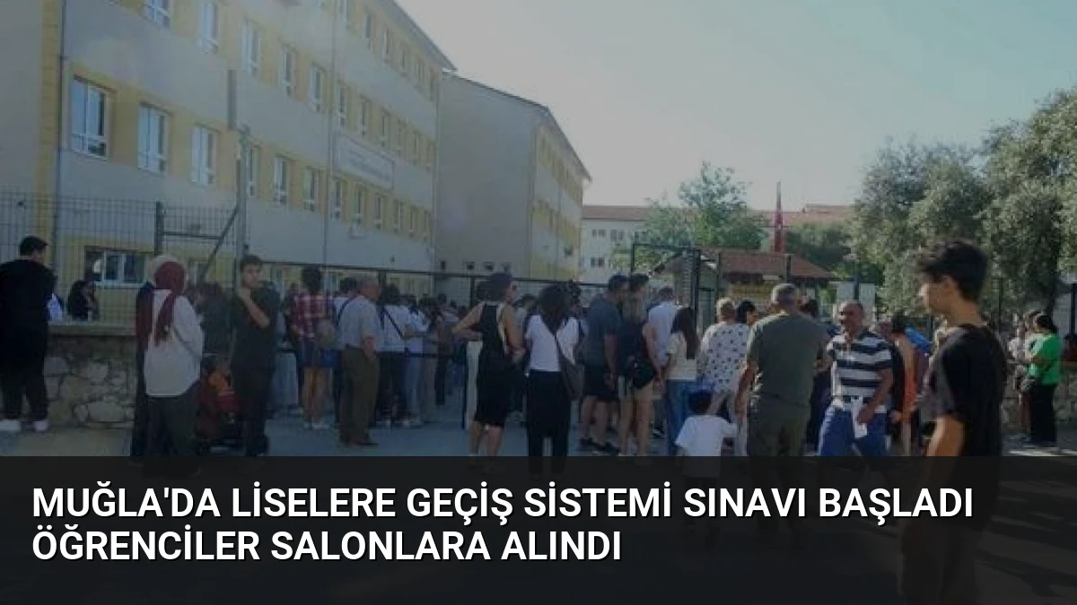 Muğla’da Liselere Geçiş Sistemi Sınavı Başladı Öğrenciler Salonlara Alındı