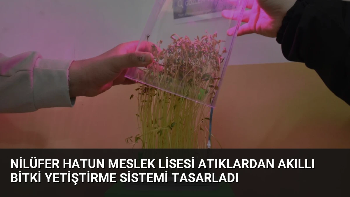 Nilüfer Hatun Meslek Lisesi Atıklardan Akıllı Bitki Yetiştirme Sistemi Tasarladı