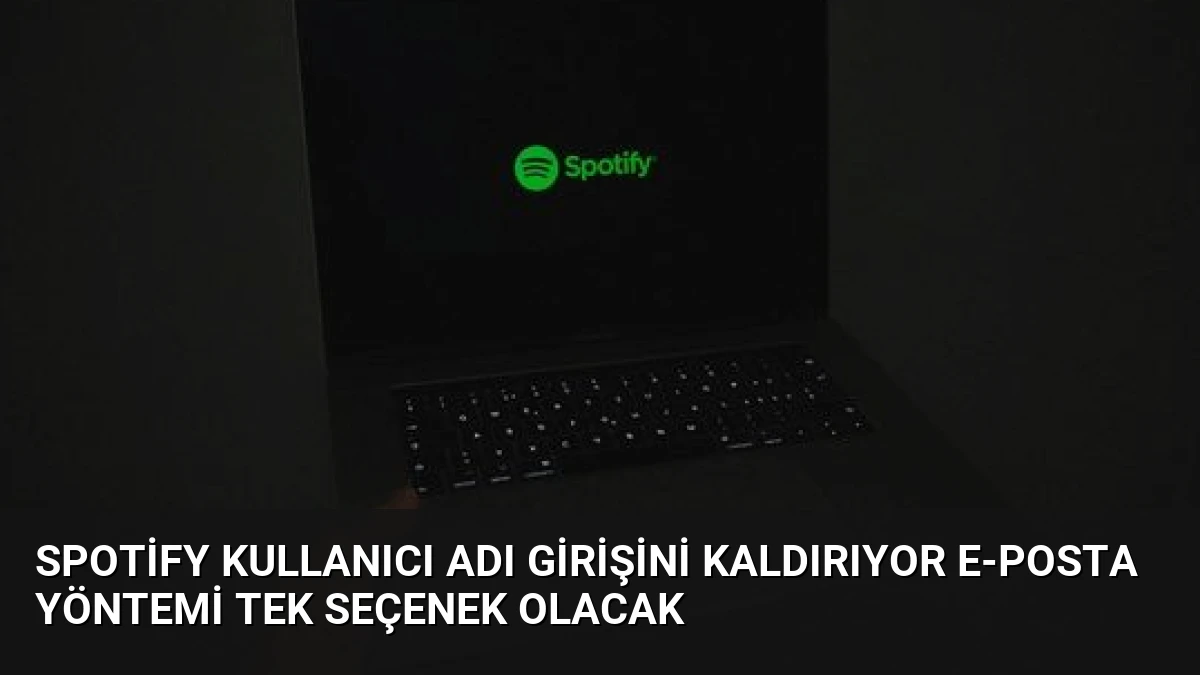Spotify Kullanıcı Adı Girişini Kaldırıyor E-posta Yöntemi Tek Seçenek Olacak