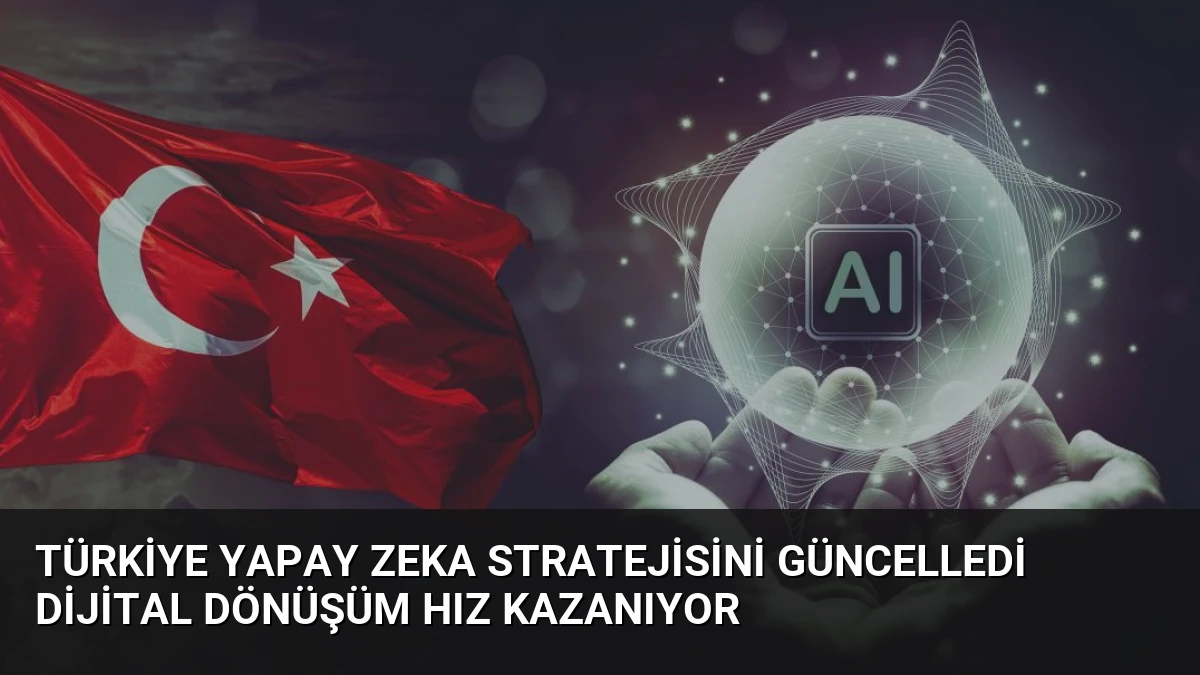 Türkiye Yapay Zeka Stratejisini Güncelledi Dijital Dönüşüm Hız Kazanıyor